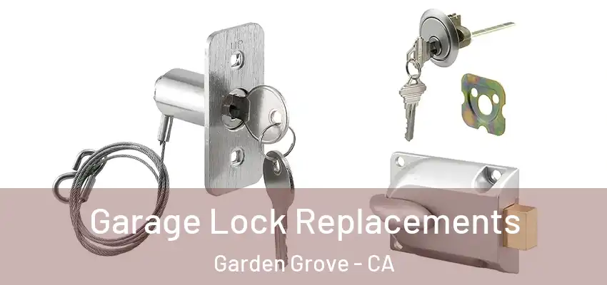  Garage Lock Replacements Garden Grove - CA